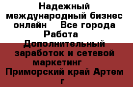 Надежный международный бизнес-онлайн. - Все города Работа » Дополнительный заработок и сетевой маркетинг   . Приморский край,Артем г.